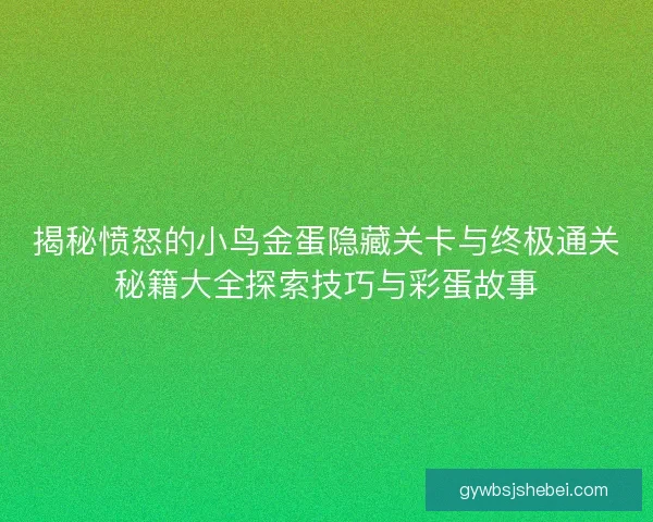 揭秘愤怒的小鸟金蛋隐藏关卡与终极通关秘籍大全探索技巧与彩蛋故事