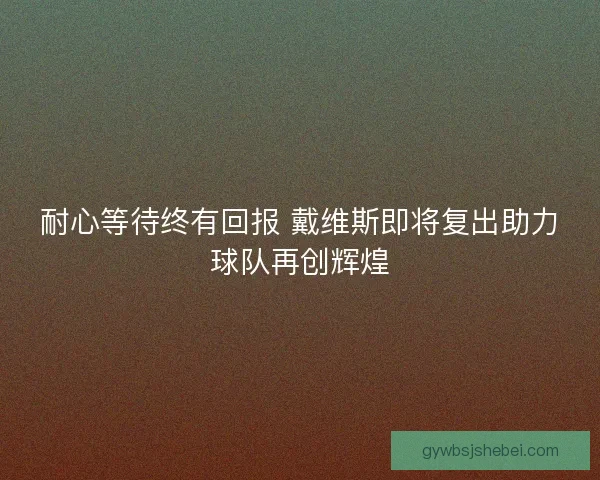 耐心等待终有回报 戴维斯即将复出助力球队再创辉煌
